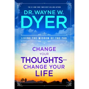 Change Your Thoughts - Change Your Life: Living the Wisdom of the Tao