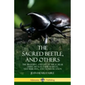 The Sacred Beetle, and Others: The Breeding and Life of the Scarab Dung Beetles; their Habitat, Nest-Building, and Domestication