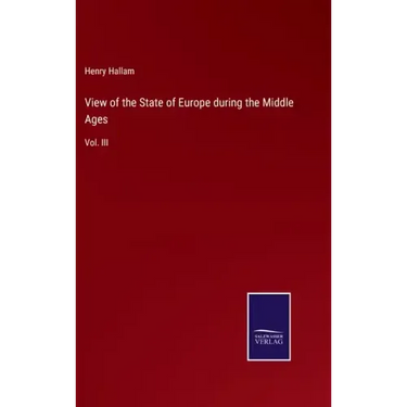 View of the State of Europe during the Middle Ages: Vol. III