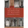 The Early Architecture of Western Pennsylvania: A Record of Building Before 1860 Based Upon the Western Pennsylvania Architectural Survey, a Project o