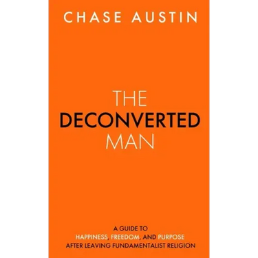 The Deconverted Man: A Guide to Happiness, Freedom, and Purpose After Leaving Fundamentalist Religion