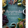 Ayurveda for Women: The Power of Food as Medicine with Recipes for Health and Wellness