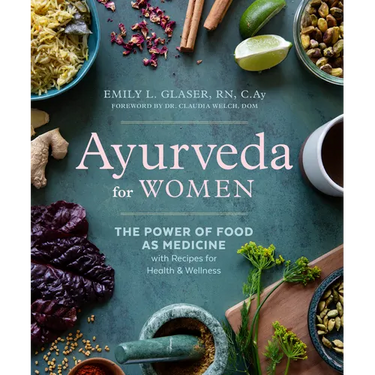 Ayurveda for Women: The Power of Food as Medicine with Recipes for Health and Wellness