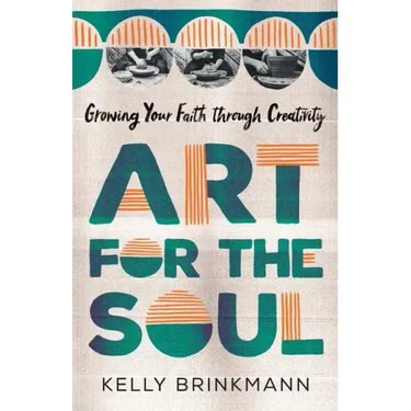 Art for the Soul: Growing Your Faith Through Creativity