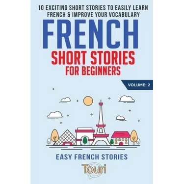 French Short Stories for Beginners: 10 Exciting Short Stories to Easily Learn French & Improve Your Vocabulary