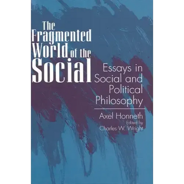 The Fragmented World of the Social: Essays in Social and Political Philosophy