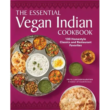 The Essential Vegan Indian Cookbook: 100 Home-Style Classics and Restaurant Favorites