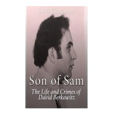 Son of Sam: The Life and Crimes of David Berkowitz