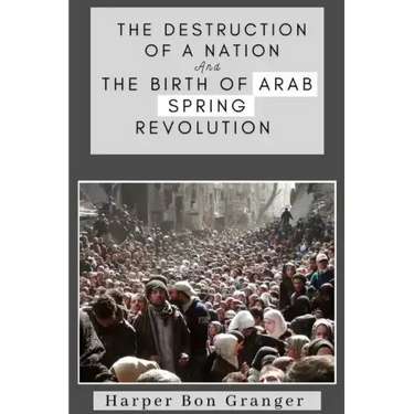 The Destruction of a Nation and The Birth of Arab Spring Revolutions