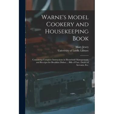 Warne's Model Cookery and Housekeeping Book: Containing Complete Instructions in Household Management, and Receipts for Breakfast Dishes ... Bills of