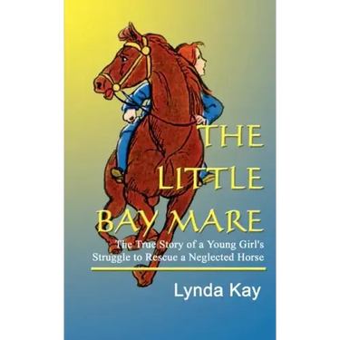 The Little Bay Mare: The True Story of a Young Girl's Struggle to Rescue a Neglected Horse