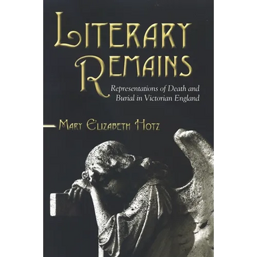 Literary Remains: Representations of Death and Burial in Victorian England