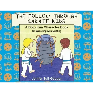 The Follow Through Karate Kids: A Dojo Kun Character Book on Wrestling with Quitting