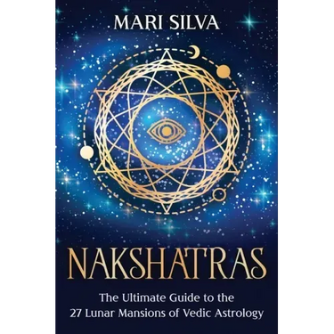 Nakshatras: The Ultimate Guide to the 27 Lunar Mansions of Vedic Astrology
