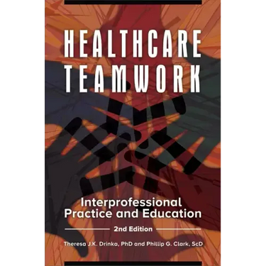 Healthcare Teamwork: Interprofessional Practice and Education