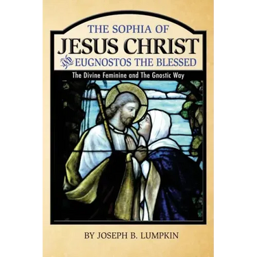 The Sophia of Jesus Christ and Eugnostos the Blessed: The Divine Feminine and T
