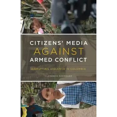 Citizens' Media against Armed Conflict: Disrupting Violence in Colombia