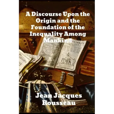 A Discourse Upon The Origin And The Foundation Of The Inequality Among Mankind