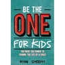 Be the One for Kids: You Have the Power to Change the Life of a Child