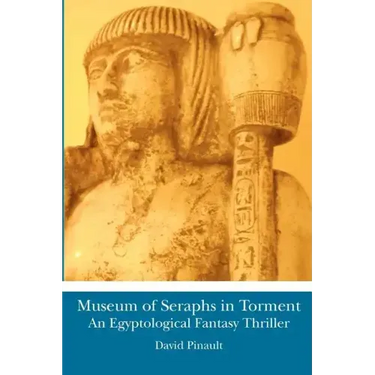 Museum of Seraphs in Torment: An Egyptological Fantasy Thriller