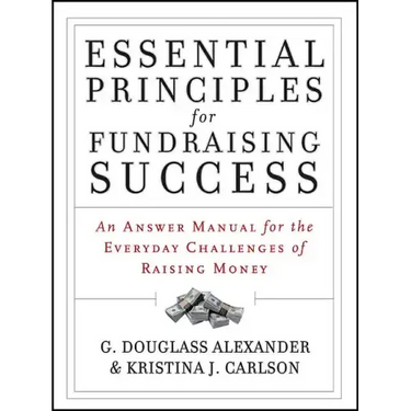 Essential Principles for Fundraising Success: An Answer Manual for the Everyday Challenges of Raising Money