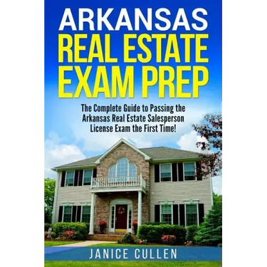Arkansas Real Estate Exam Prep: The Complete Guide to Passing the Arkansas Real Estate Salesperson License Exam the First Time!