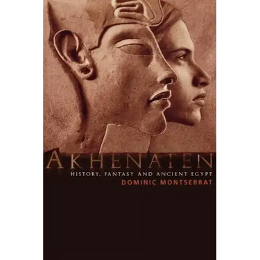 Akhenaten: History, Fantasy and Ancient Egypt