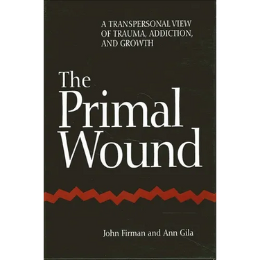 The Primal Wound: A Transpersonal View of Trauma, Addiction, and Growth