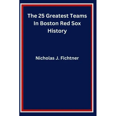 The 25 Greatest Teams In Boston Red Sox History