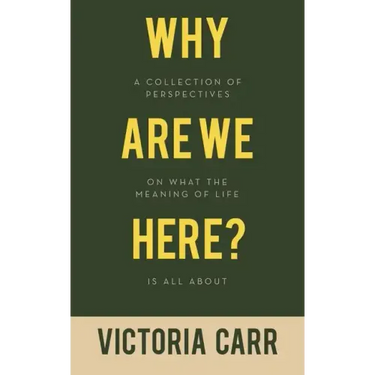 Why Are We Here?: A Collection of Perspectives on What the Meaning of Life Is All About