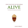How to Get Out of this World Alive: The Ultimate Self-Empowerment Handbook