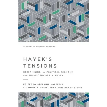 Hayek's Tensions: Reexamining the Political Economy and Philosophy of F. A. Hayek