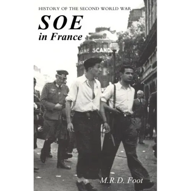 SOE in France: AN ACCOUNT OF THE WORK OF THE BRITISH SPECIAL OPERATIONS EXECUTIVE IN FRANCE 1940-1944 History of the Second World War