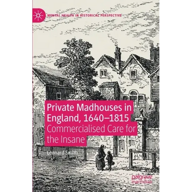 Private Madhouses in England, 1640-1815: Commercialised Care for the Insane