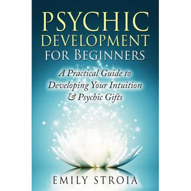 Psychic Development for Beginners: A Practical Guide to Developing Your Intuition & Psychic Gifts