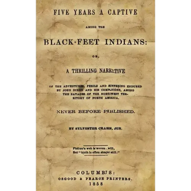 Five Years A Captive Among The Black-Feet Indians: Or, A Thrilling Narrative Of The Adventures, Perils And Suffering Endured By John Dixon And His Com