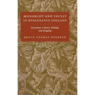 Monarchy and Incest in Renaissance England: Literature, Culture, Kinship, and Kingship