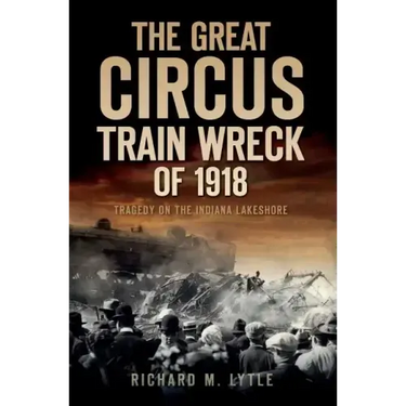 The Great Circus Train Wreck of 1918: Tragedy on the Indiana Lakeshore