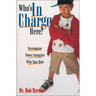 Who's in Charge Here?: Overcoming Power Struggles with Your Kids