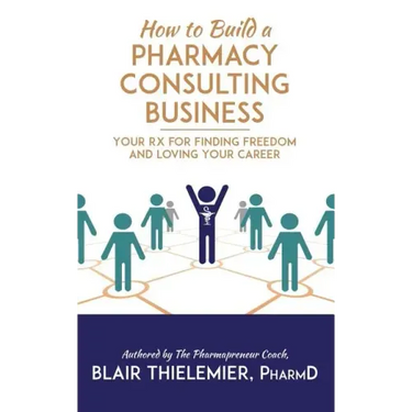 How to Build a Pharmacy Consulting Business: Your Rx for Finding Freedom and Lo