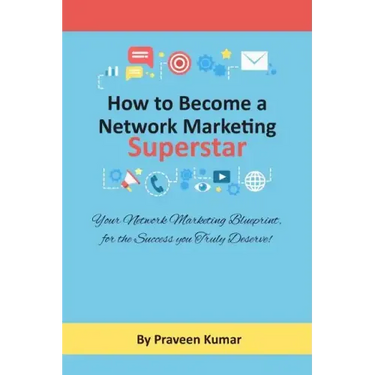 How to Become Network Marketing Superstar: Your Network Marketing Blueprint, for the Success you Truly Deserve!
