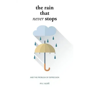 The Rain That Never Stops: And the Problem of Depression