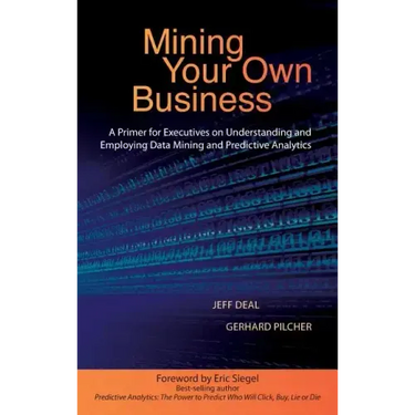 Mining Your Own Business: A Primer for Executives on Understanding and Employing Data Mining and Predictive Analytics