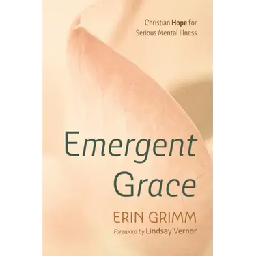 Emergent Grace: Christian Hope for Serious Mental Illness