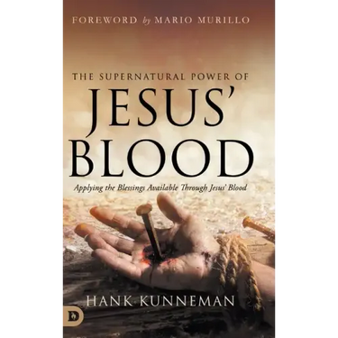 The Supernatural Power of Jesus' Blood: Applying the Blessings Available Through Jesus' Blood