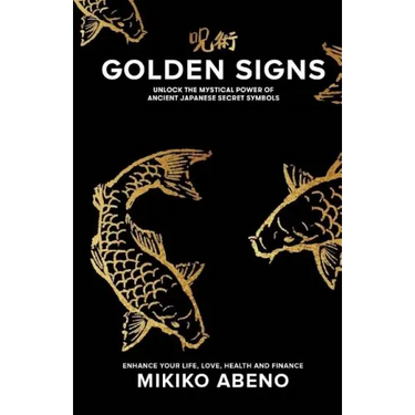 Golden Signs: Unlock The Mystical Power of Ancient Japanese Secret Symbols, Enhance your life, love, health and finance