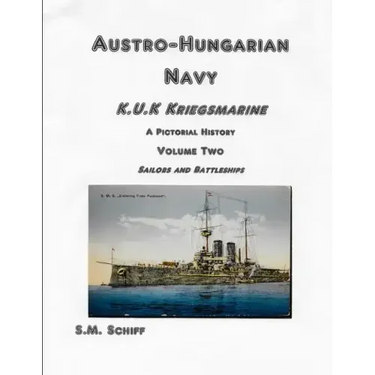 Austro-Hungarian Navy KuK Kriegsmarine A Pictorial History Volume Two: Sailors and Battleships