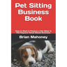 Pet Sitting Business Book: How to Start & Finance a Pet Sitter & Pet Daycare Home-Based Business