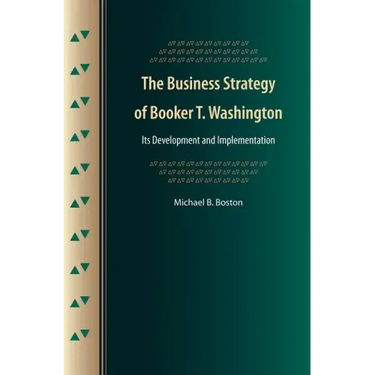 The Business Strategy of Booker T. Washington: Its Development and Implementation
