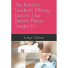 The Parent's Guide to Money: Lessons Our Parents Never Taught Us
